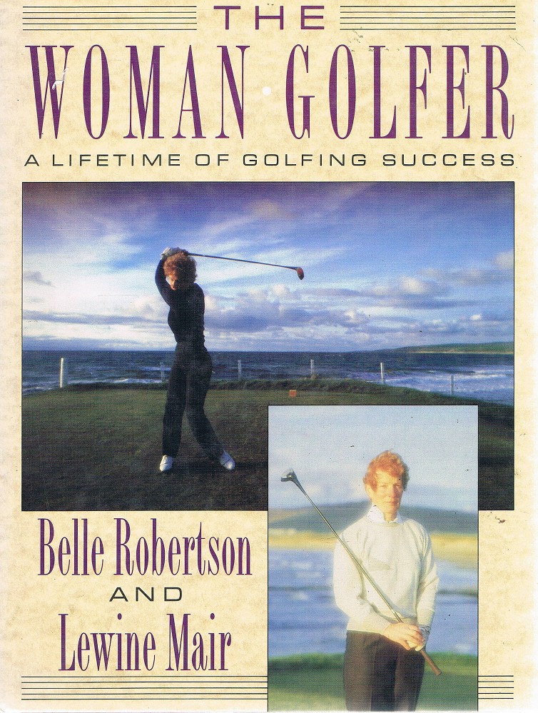 The Woman Golfer: A Lifetime Of Golfing Success - Robertson Belle; Mair Lewine - Marlowes - Australia