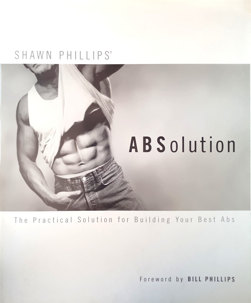 ABSolution: The Practical Solution For Building Your Best Abs - Phillips Bill; Phillips Shawn - Marlowes - Australia